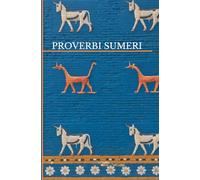 PROVERBI SUMERI: Collezione di 78 proverbi sumeri in italiano