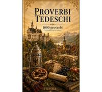 Proverbi tedeschi: 1000 proverbi tedeschi: detti, modi di dire e saggezza popolare tedesca con traduzione e spiegazione in italiano