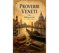 Proverbi veneti: 1000 proverbi veneti: detti, modi di dire e saggezza popolare del Veneto con traduzione e spiegazione in italiano