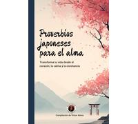 Proverbios japoneses para el alma: Transforma tu vida desde el corazón, la calma y la constancia