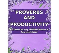 Proverbs And Productivtiy (7x9) Weekly Planner: A 52 - Week Journey of Biblical Wisdom and Purposeful Action