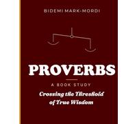 PROVERBS: Crossing the Threshold of True Wisdom