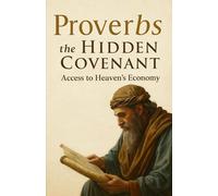 Proverbs the Hidden Covenant:: Access to Heaven’s Economy