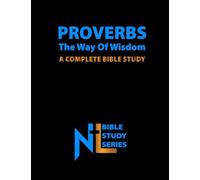 Proverbs - The Way of Wisdom: A Complete Bible Study