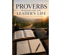Proverbs: Wisdom for the Leader's Life: A Study in Wisdom, Virtue and Discernment