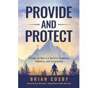 Provide and Protect: A Guide for Men in a World of Weakness, Wokeness, and Compromise