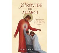 Provide the Armor: Daily Scriptures to Pray Over Your (Future or Present) Spouse