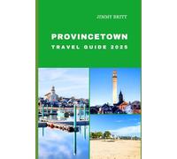 PROVINCETOWN TRAVEL GUIDE 2025: Your Passport to Exploring Provincetown’s Hidden Treasures and Scenic Wonders in 2025