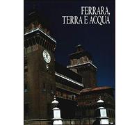 Provincia di Ferrara. Ferrara, terra e acqua