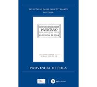 Provincia di Pola. Inventario degli Oggetti d'Arte - [ZeL Edizioni]
