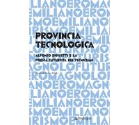 Provincia tecnologica. Alfonso Bossetti e la poesia futurista dei tecnicis...