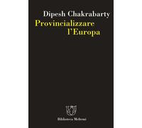 Provincializzare l'Europa - Chakrabarty Dipesh