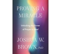 Proving a Miracle: Unlocking the Power of Prayer to Heal