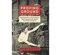Proving Ground: The Untold Story of the Six Women Who Programmed the World’s First Modern Computer