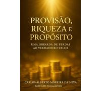 PROVISÃO, RIQUEZA E PROPÓSITO: Uma Jornada de Perdas ao Verdadeiro Valor