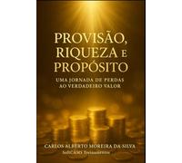 PROVISÃO, RIQUEZA E PROPÓSITO: Uma Jornada de Perdas ao Verdadeiro Valor