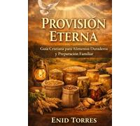 Provisión Eterna: Guía Cristiana para Alimentos Duraderos y Preparación Familiar: Cómo prepararte con fe y sabiduría para tiempos de necesidad