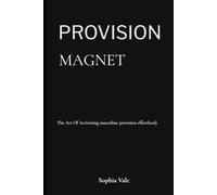 Provision Magnet: The Art Of Activating Masculine Provision Effortlessly