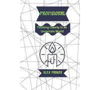 PROVISIONAL: A Guide to Thinking Clearly in an Uncertain World
