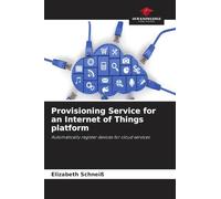 Provisioning Service for an Internet of Things platform: Automatically register devices for cloud services