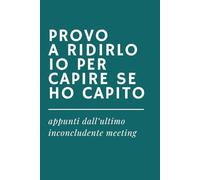PROVO A RIDIRLO IO PER CAPIRE SE HO CAPITO Appunti dall’ultimo inconcludente meeting | Quaderno Ironico per Appunti: Idea Regalo per Colleghi, Ufficio ... formato A5, interno con carta bianca a righe