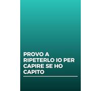 PROVO A RIPETERLO IO PER CAPIRE SE HO CAPITO