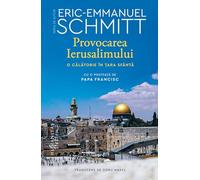 Provocarea Ierusalimului. O calatorie in Tara Sfanta - Eric-Emmanuel Schmitt, Seria de autor Eric-Emmanuel Schmitt, Editie in limba romana