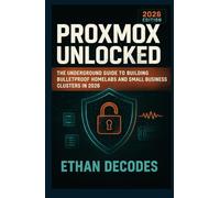PROXMOX UNLOCKED: The Underground Guide to Building Bulletproof HomeLabs and Small Business Clusters in 2026