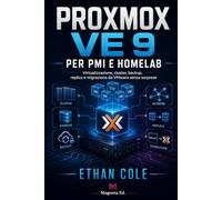 PROXMOX VE 9 PER PMI E HOMELAB: Virtualizzazione, cluster, backup, replica e migrazione da VMware senza sorprese