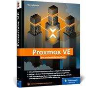Proxmox VE: Das umfassende Handbuch. Virtualisierte Umgebungen aufbauen und administrieren - für stabile Infrastrukturen