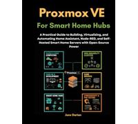 Proxmox VE for Smart Home Hubs: A Practical Guide to Building, Virtualizing, and Automating Home Assistant, Node-RED, and Self-Hosted Smart Home Servers with Open-Source Power