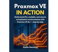 Proxmox VE in Action: Build powerful, scalable, and secure virtualization environments with Proxmox VE 8.x - step by step