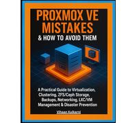 Proxmox VE Mistakes & How to Avoid Them: A Practical Guide to Virtualization, Clustering, ZFS/Ceph Storage, Backups, Networking, LXC/VM Management & Disaster Prevention
