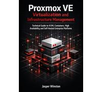 Proxmox VE Virtualization and Infrastructure Management: Technical Guide to KVM, Containers, High Availability, and Self-Hosted Enterprise Platforms: 2