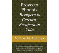 Proyecto Phoenix | Recupera tu Cerebro, Recupera tu Vida: El método neurobiológico de 12 semanas para romper con las adicciones, regular la dopamina y reprogramar tu identidad