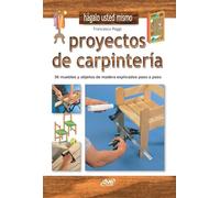 Proyectos de carpintería: 56 muebles y objetos de madera explicados paso a paso