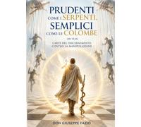 Prudenti come i serpenti, semplici come le colombe (Mt 10,16): L'arte del discernimento contro la manipolazione