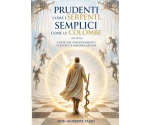 Prudenti come i serpenti, semplici come le colombe (Mt 10,16): L'arte del discernimento contro la manipolazione