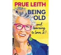 Prue Leith Prue Leith Being Old...and learning to love it (Copertina rigida)