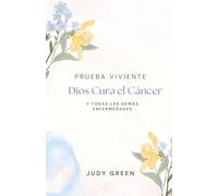 Prueba Viviente: Dios Cura el Cáncer: y Todas las Demás Enfermedades