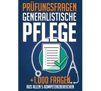 Prüfungsfragen Generalistische Pflege: Prüfungsvorbereitung für die schriftliche Prüfung zur Pflegefachfrau & Pflegefachmann - Über 1.000 Fragen zur ... - Prüfungswissen Einfach & Kompakt