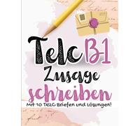 Prüfungstraining Deutsch B1: FIT für die TELC B1 Zusage schreiben Prüfung - 10 Muster-Zusageschreiben mit Lösungen, TELC Prüfungstraining 2025 (TELC/DTZ B1 BRIEFE SCHREIBEN, Band 7)