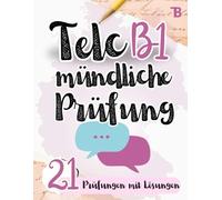 Prüfungstraining Deutsch B1: Telc B1 Mündliche Prüfung - 21 Prüfungen mit Lösungen - von Telc-Prüfern verfasst