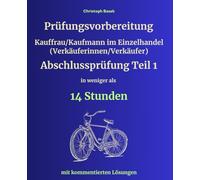 Prüfungsvorbereitung Kauffrau/Kaufmann im Einzelhandel (Verkäuferinnen/Verkäufer) Abschlussprüfung Teil 1 in weniger als 14 Stunden
