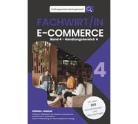 Prüfungswissen leicht gemacht - FACHWIRT/IN E-COMMERCE - Band 4 - Handlungsbereich 4: Die kompakte Vorbereitung auf die erfolgreiche Prüfung - Führen ... internen und externen Partnern im E-Commerce