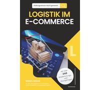 Prüfungswissen leicht gemacht - LOGISTIK IM E-COMMERCE: Für alle, die Logistik im E-Commerce sicher verstehen und anwenden wollen. Für die Fortbildung ... im E-Commerce und in der Logistik