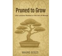 Pruned to Grow: Life Lessons Rooted in the Art of Bonsai