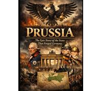Prussia : The Epic Story of the State That Forged Germany