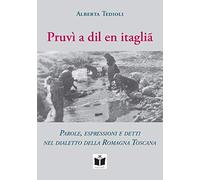 Pruvì a dil en itaglià. Parole, espressioni e detti nel dialetto della Romagna Toscana