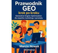 Przewodnik GEO krok po kroku. Generative Engine Optimization dla zespołów marketingu i sprzedaży